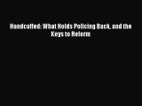 Read Handcuffed: What Holds Policing Back and the Keys to Reform Ebook Free