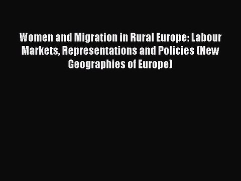 Download Women and Migration in Rural Europe: Labour Markets Representations and Policies (New