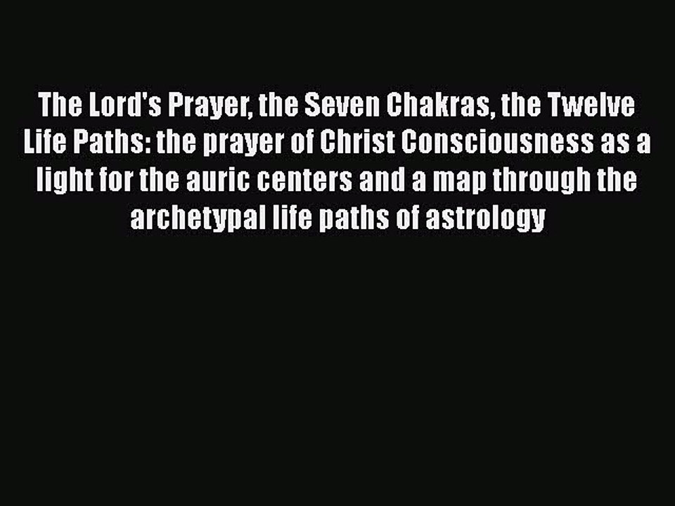 [PDF] The Lord's Prayer the Seven Chakras the Twelve Life Paths: the prayer of Christ Consciousness
