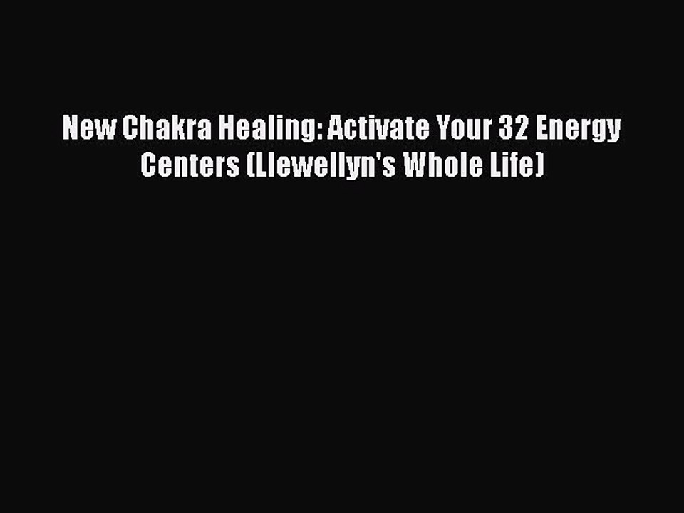 [PDF] New Chakra Healing: Activate Your 32 Energy Centers (Llewellyn's Whole Life) [Read] Full