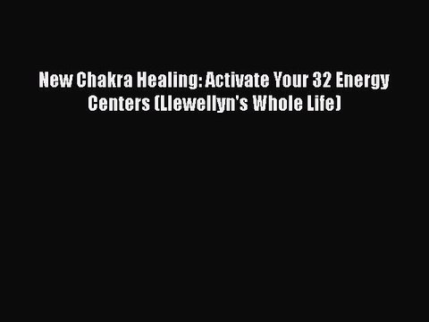 [PDF] New Chakra Healing: Activate Your 32 Energy Centers (Llewellyn's Whole Life) [Read] Full