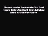 Read ‪Diabetes Solution: Take Control of Your Blood Sugar & Restore Your Health Naturally (Natural‬