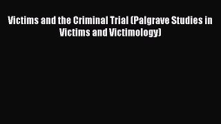 Read Victims and the Criminal Trial (Palgrave Studies in Victims and Victimology) Ebook Free