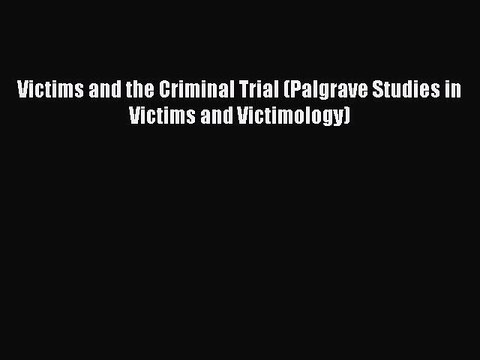 Read Victims and the Criminal Trial (Palgrave Studies in Victims and Victimology) Ebook Free