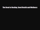 Read ‪The Road to Healing Good Health and Wellness‬ Ebook Free