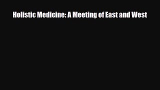 Read ‪Holistic Medicine: A Meeting of East and West‬ Ebook Free
