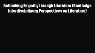 [Download] Rethinking Empathy through Literature (Routledge Interdisciplinary Perspectives