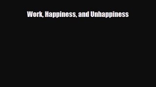 [PDF] Work Happiness and Unhappiness [Download] Full Ebook