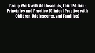 Read Group Work with Adolescents Third Edition: Principles and Practice (Clinical Practice