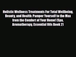 Read ‪Holistic Wellness Treatments For Total Wellbeing Beauty and Health: Pamper Yourself to