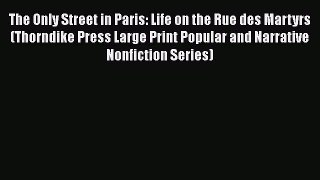 Read The Only Street in Paris: Life on the Rue des Martyrs (Thorndike Press Large Print Popular