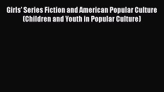 Read Girls' Series Fiction and American Popular Culture (Children and Youth in Popular Culture)