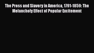 Download The Press and Slavery in America 1791-1859: The Melancholy Effect of Popular Excitement