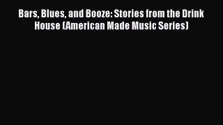 Read Bars Blues and Booze: Stories from the Drink House (American Made Music Series) Ebook