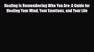 Read ‪Healing Is Remembering Who You Are: A Guide for Healing Your Mind Your Emotions and Your