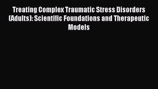 Read Treating Complex Traumatic Stress Disorders (Adults): Scientific Foundations and Therapeutic