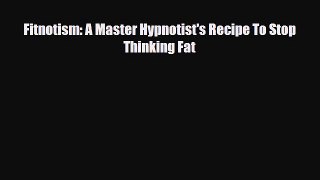 Download ‪Fitnotism: A Master Hypnotist's Recipe To Stop Thinking Fat‬ Ebook Free