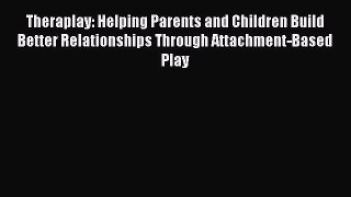 Read Theraplay: Helping Parents and Children Build Better Relationships Through Attachment-Based