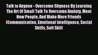 Read Talk to Anyone - Overcome Shyness By Learning The Art Of Small Talk To Overcome Anxiety