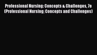 Read Professional Nursing: Concepts & Challenges 7e (Professional Nursing Concepts and Challenges)