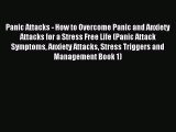 Read Panic Attacks - How to Overcome Panic and Anxiety Attacks for a Stress Free Life (Panic