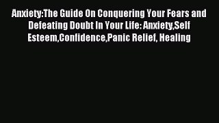 Read Anxiety:The Guide On Conquering Your Fears and Defeating Doubt In Your Life: AnxietySelf