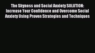 Read The Shyness and Social Anxiety SOLUTION: Increase Your Confidence and Overcome Social