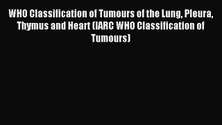 Read WHO Classification of Tumours of the Lung Pleura Thymus and Heart (IARC WHO Classification