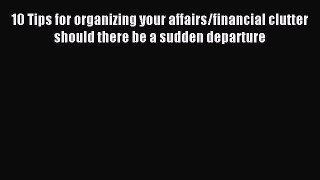 Read 10 Tips for organizing your affairs/financial clutter should there be a sudden departure