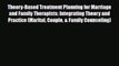 Download Theory-Based Treatment Planning for Marriage and Family Therapists: Integrating Theory
