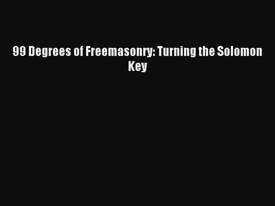 Read 99 Degrees of Freemasonry: Turning the Solomon Key PDF Online