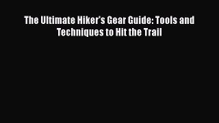 Download The Ultimate Hiker's Gear Guide: Tools and Techniques to Hit the Trail Ebook Free