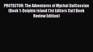 Read PROTECTOR: The Adventures of Mychal DalCassian (Book 1: Dolphin Island (1st Editors Cut)