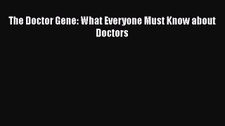 Download The Doctor Gene: What Everyone Must Know about Doctors Ebook Free