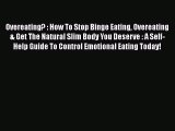 Read Overeating? : How To Stop Binge Eating Overeating & Get The Natural Slim Body You Deserve