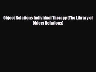 PDF Object Relations Individual Therapy (The Library of Object Relations) Read Online