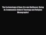 Read The Eschatology of Hans Urs von Balthasar: Being As Communion (Oxford Theology and Religion