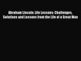 Download Abraham Lincoln: Life Lessons: Challenges Solutions and Lessons from the Life of a