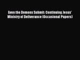 Read Even the Demons Submit: Continuing Jesus' Ministry of Deliverance (Occasional Papers)