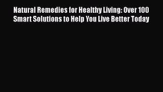 Read Natural Remedies for Healthy Living: Over 100 Smart Solutions to Help You Live Better