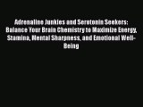 Download Adrenaline Junkies and Serotonin Seekers: Balance Your Brain Chemistry to Maximize