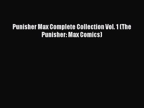 Read Punisher Max Complete Collection Vol. 1 (The Punisher: Max Comics) PDF Online
