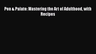 Download Pen & Palate: Mastering the Art of Adulthood with Recipes Ebook Online
