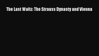 Download The Last Waltz: The Strauss Dynasty and Vienna PDF Online