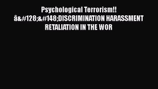 Read Psychological Terrorism!!â€”DISCRIMINATION HARASSMENT RETALIATION IN THE WOR Ebook