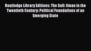 Read Routledge Library Editions: The Gulf: Oman in the Twentieth Century: Political Foundations