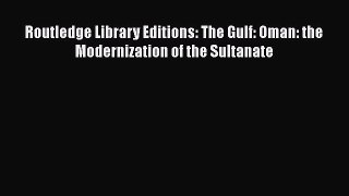 Read Routledge Library Editions: The Gulf: Oman: the Modernization of the Sultanate Ebook Free