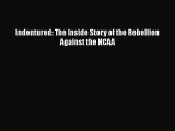 Read Indentured: The Inside Story of the Rebellion Against the NCAA PDF Free