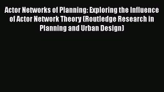 Download Actor Networks of Planning: Exploring the Influence of Actor Network Theory (Routledge