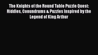 Read The Knights of the Round Table Puzzle Quest: Riddles Conundrums & Puzzles Inspired by